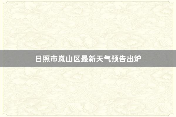 日照市岚山区最新天气预告出炉